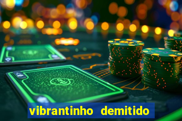 vibrantinho demitido do alterosa esporte